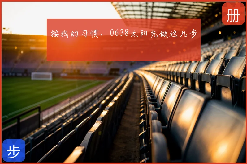 按我的习惯,0638太阳先做这几步