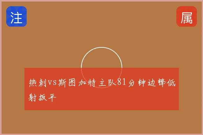 热刺vs斯图加特主队81分钟边锋低射扳平
